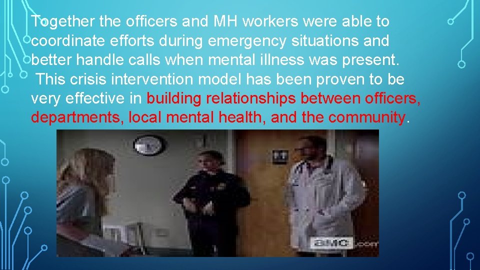 Together the officers and MH workers were able to coordinate efforts during emergency situations