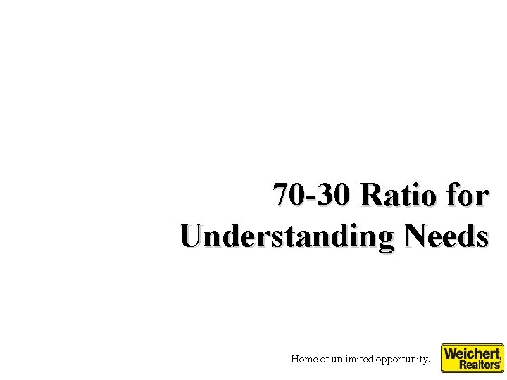 70 -30 Ratio for Understanding Needs Home of unlimited opportunity. 