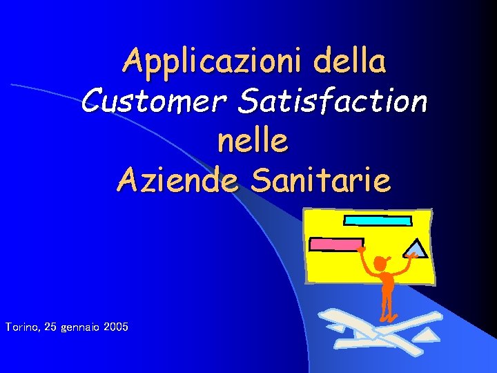 Applicazioni della Customer Satisfaction nelle Aziende Sanitarie Torino, 25 gennaio 2005 