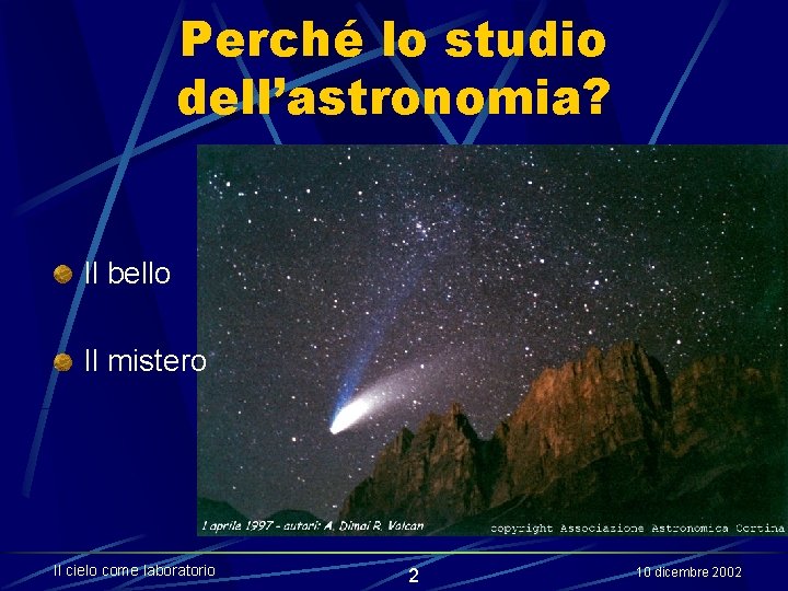 Perché lo studio dell’astronomia? Il bello Il mistero Il cielo come laboratorio 2 10
