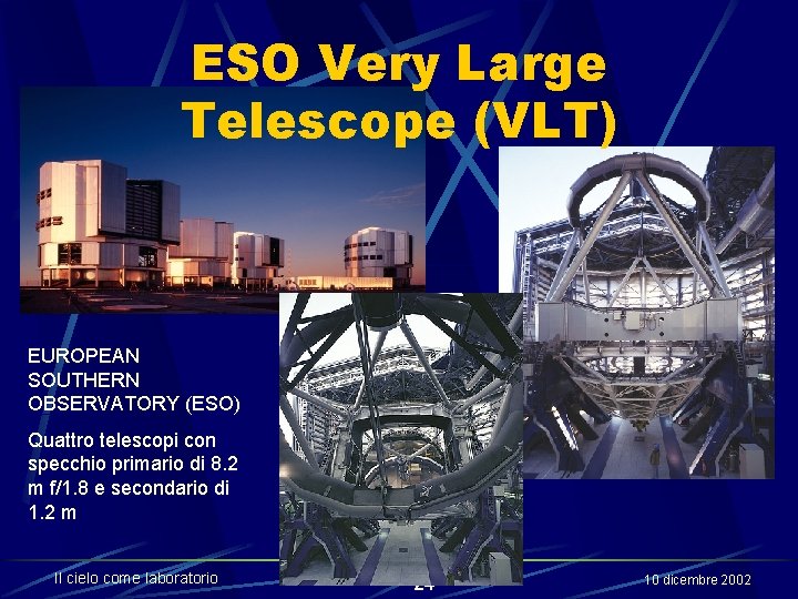 ESO Very Large Telescope (VLT) EUROPEAN SOUTHERN OBSERVATORY (ESO) Quattro telescopi con specchio primario