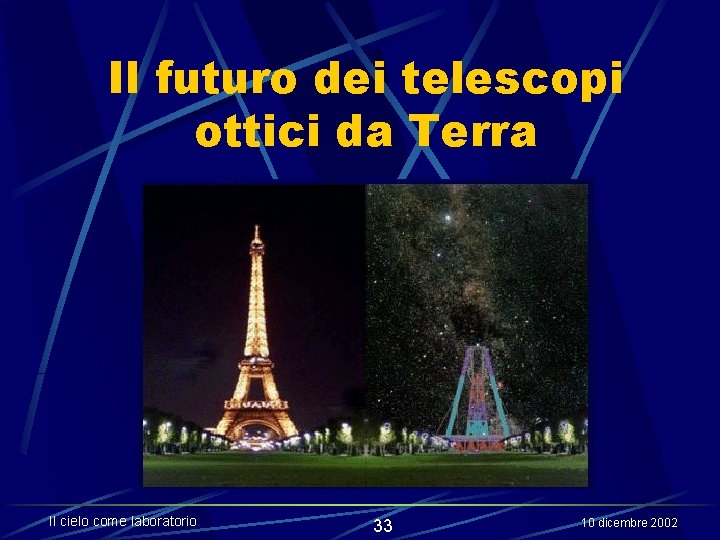 Il futuro dei telescopi ottici da Terra Il cielo come laboratorio 33 10 dicembre