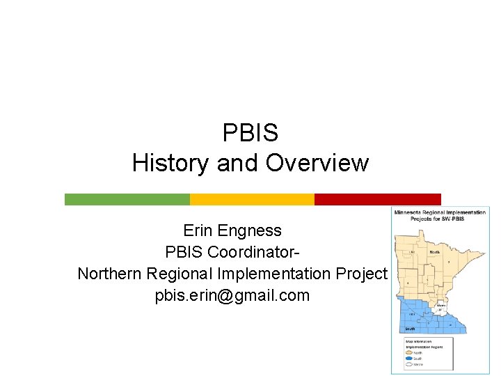 PBIS History and Overview Erin Engness PBIS Coordinator. Northern Regional Implementation Project pbis. erin@gmail.