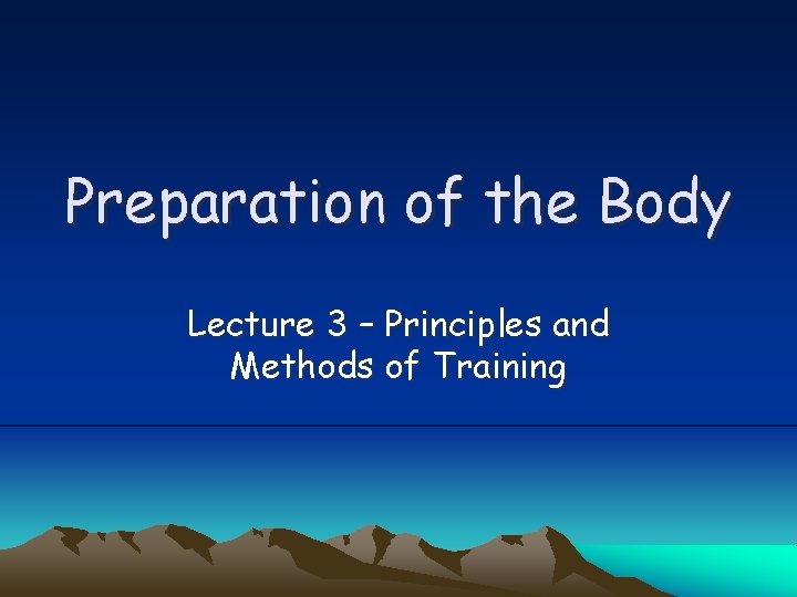Preparation of the Body Lecture 3 – Principles and Methods of Training 