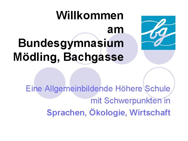 Willkommen am Bundesgymnasium Mödling, Bachgasse Eine Allgemeinbildende Höhere Schule mit Schwerpunkten in Sprachen, Ökologie,