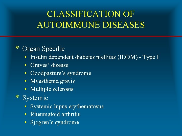 CLASSIFICATION OF AUTOIMMUNE DISEASES * Organ Specific • • • Insulin dependent diabetes mellitus