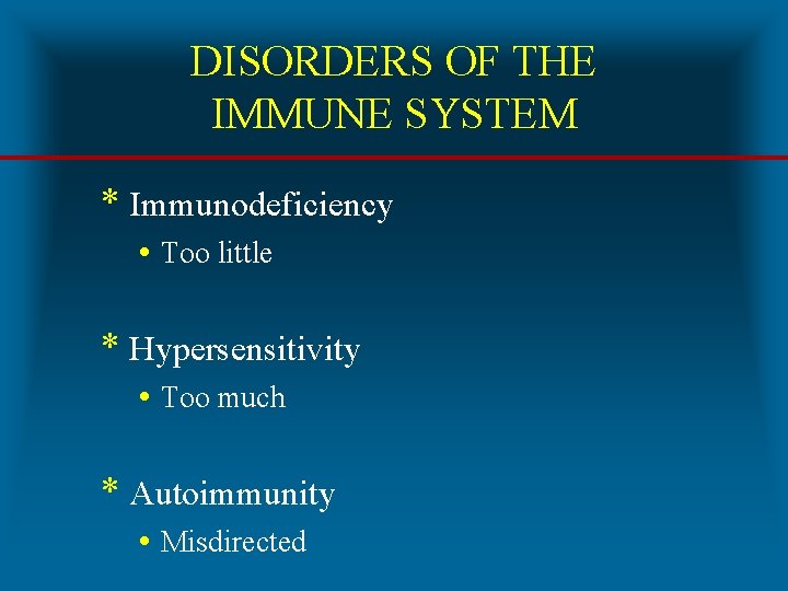 DISORDERS OF THE IMMUNE SYSTEM * Immunodeficiency • Too little * Hypersensitivity • Too