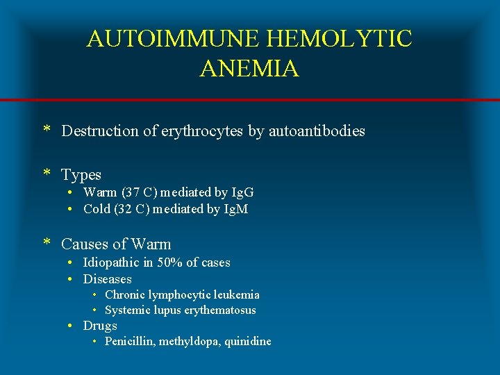 AUTOIMMUNE HEMOLYTIC ANEMIA * Destruction of erythrocytes by autoantibodies * Types • Warm (37