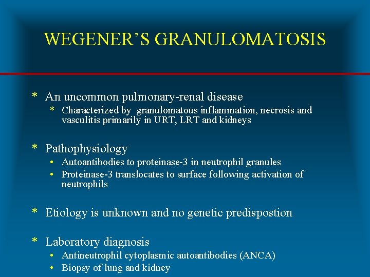 WEGENER’S GRANULOMATOSIS * An uncommon pulmonary-renal disease * Characterized by granulomatous inflammation, necrosis and