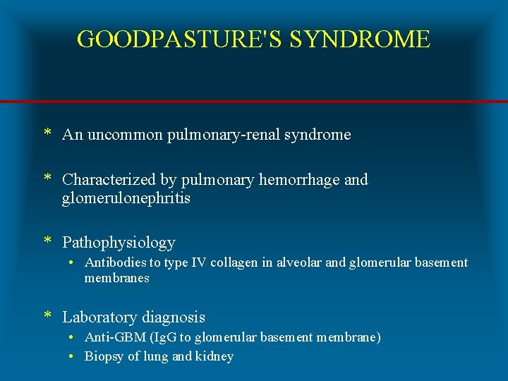 GOODPASTURE'S SYNDROME * An uncommon pulmonary-renal syndrome * Characterized by pulmonary hemorrhage and glomerulonephritis