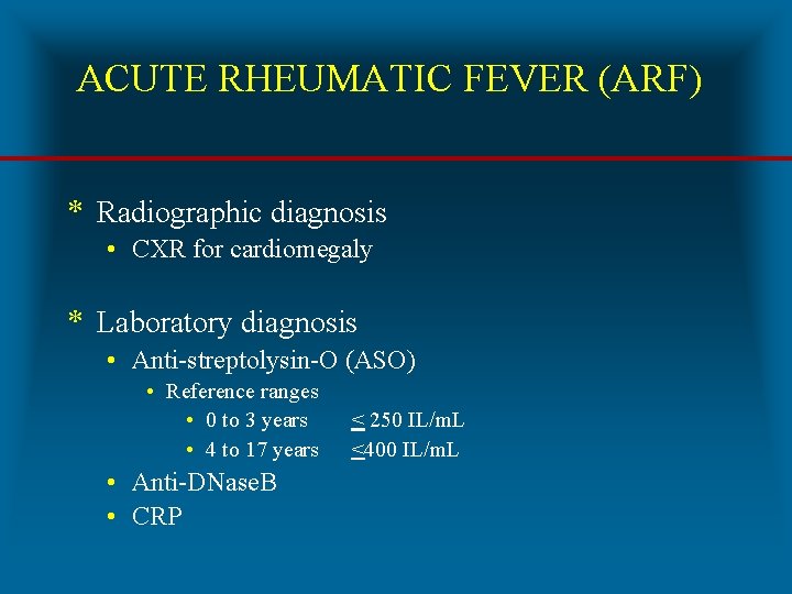 ACUTE RHEUMATIC FEVER (ARF) * Radiographic diagnosis • CXR for cardiomegaly * Laboratory diagnosis