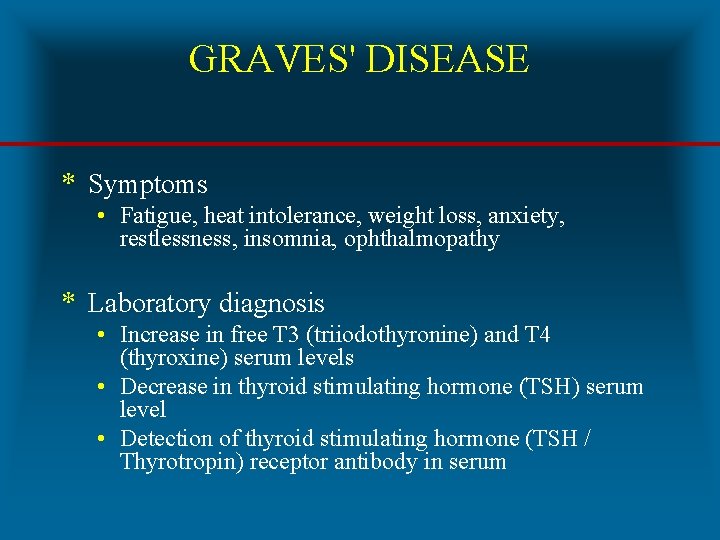 GRAVES' DISEASE * Symptoms • Fatigue, heat intolerance, weight loss, anxiety, restlessness, insomnia, ophthalmopathy