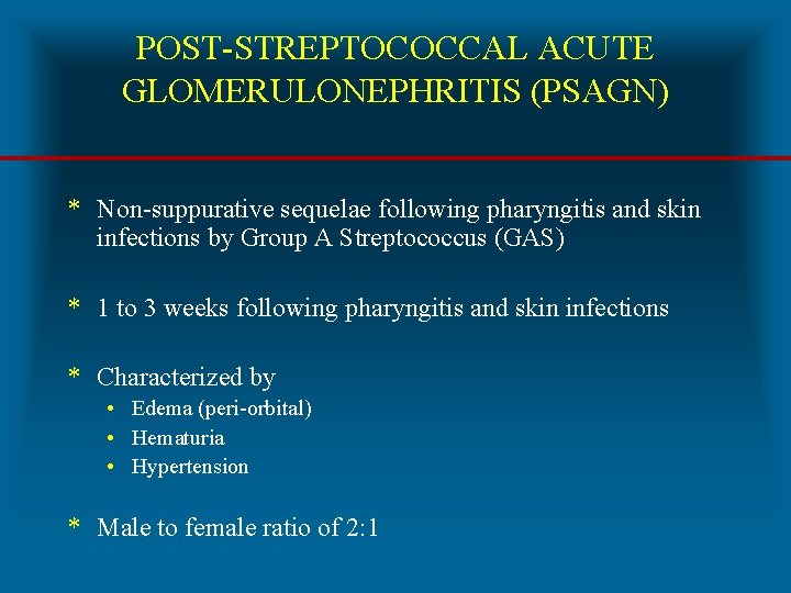 POST-STREPTOCOCCAL ACUTE GLOMERULONEPHRITIS (PSAGN) * Non-suppurative sequelae following pharyngitis and skin infections by Group