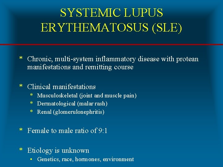 SYSTEMIC LUPUS ERYTHEMATOSUS (SLE) * Chronic, multi-system inflammatory disease with protean manifestations and remitting