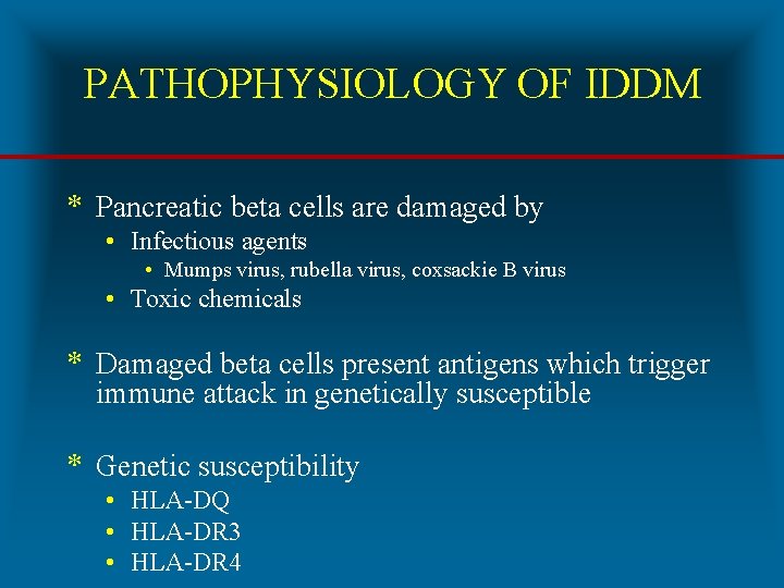 PATHOPHYSIOLOGY OF IDDM * Pancreatic beta cells are damaged by • Infectious agents •