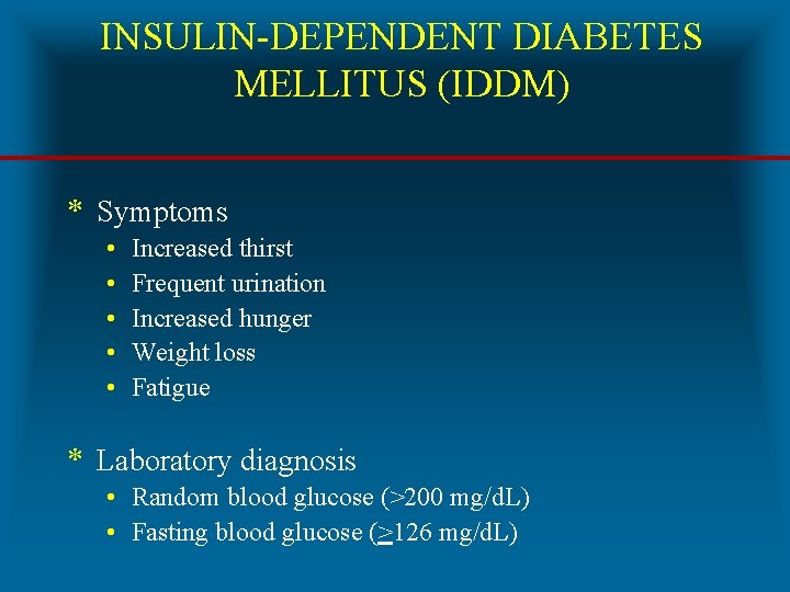 INSULIN-DEPENDENT DIABETES MELLITUS (IDDM) * Symptoms • • • Increased thirst Frequent urination Increased