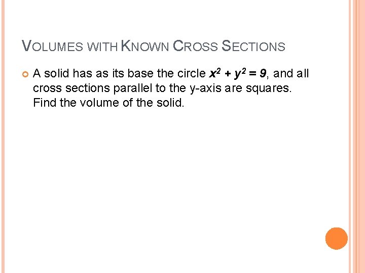 VOLUMES WITH KNOWN CROSS SECTIONS A solid has as its base the circle x