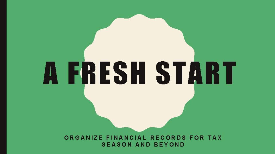 A FRESH START ORGANIZE FINANCIAL RECORDS FOR TAX SEASON AND BEYOND 