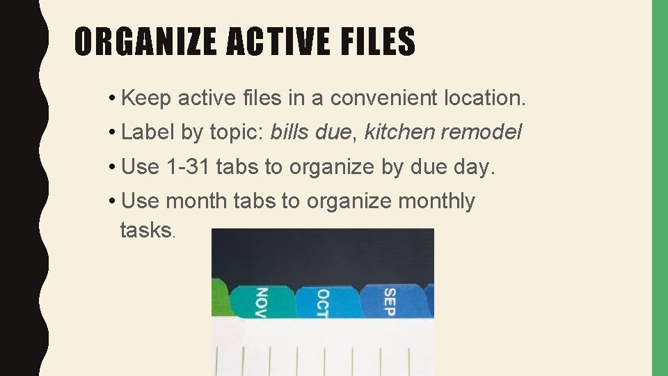 ORGANIZE ACTIVE FILES • Keep active files in a convenient location. • Label by