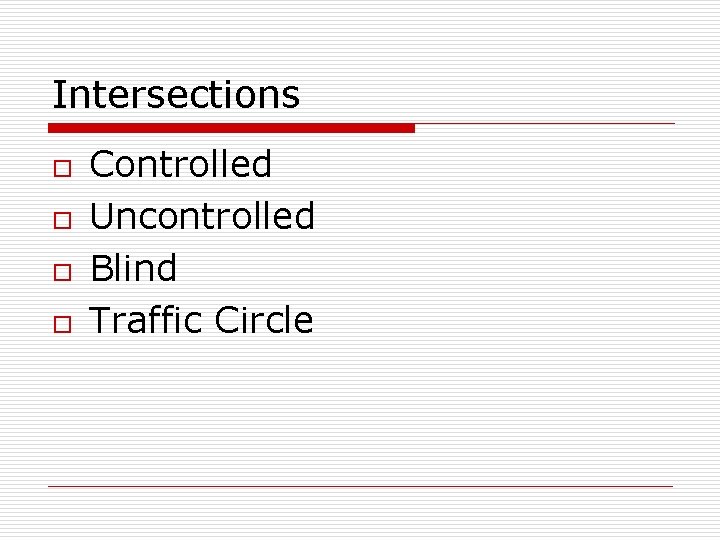 Intersections o o Controlled Uncontrolled Blind Traffic Circle 