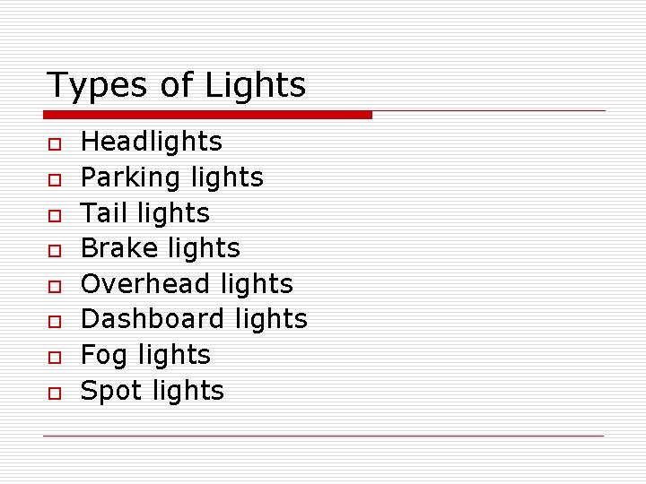 Types of Lights o o o o Headlights Parking lights Tail lights Brake lights