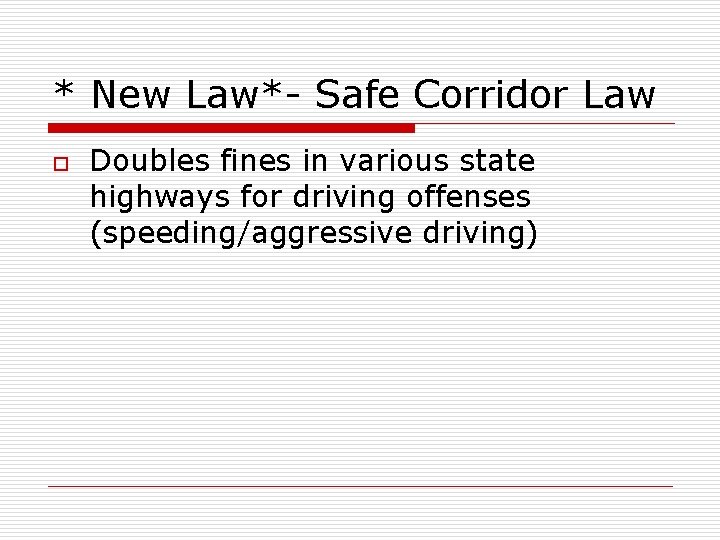 * New Law*- Safe Corridor Law o Doubles fines in various state highways for