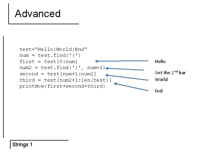 Advanced test="Hello|World|End" num = test. find('|') first = test[0: num] num 2 = test.