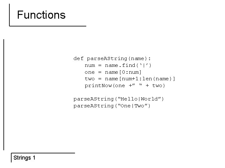 Functions def parse. AString(name): num = name. find(‘|’) one = name[0: num] two =