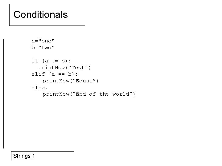 Conditionals a="one" b="two" if (a != b): print. Now("Test") elif (a == b): print.