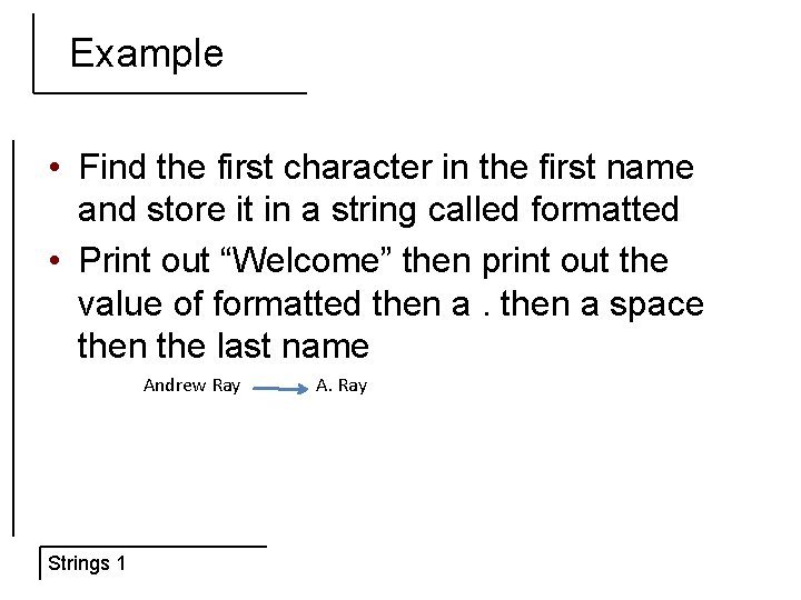 Example • Find the first character in the first name and store it in
