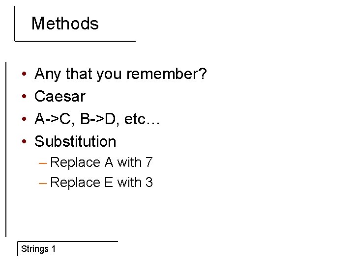 Methods • • Any that you remember? Caesar A->C, B->D, etc… Substitution – Replace