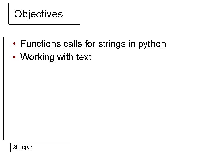 Objectives • Functions calls for strings in python • Working with text Strings 1