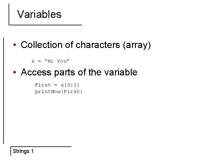 Variables • Collection of characters (array) x = “Hi You” • Access parts of