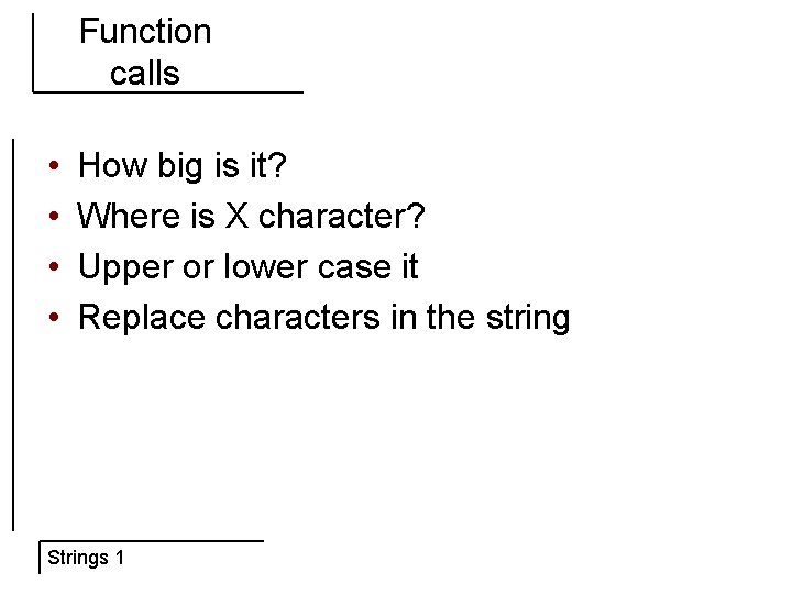 Function calls • • How big is it? Where is X character? Upper or