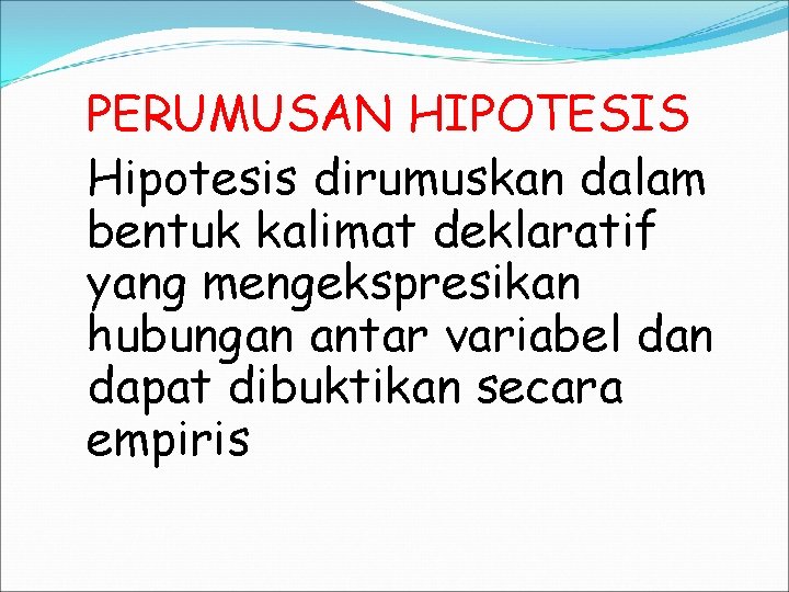 PERUMUSAN HIPOTESIS Hipotesis dirumuskan dalam bentuk kalimat deklaratif yang mengekspresikan hubungan antar variabel dan