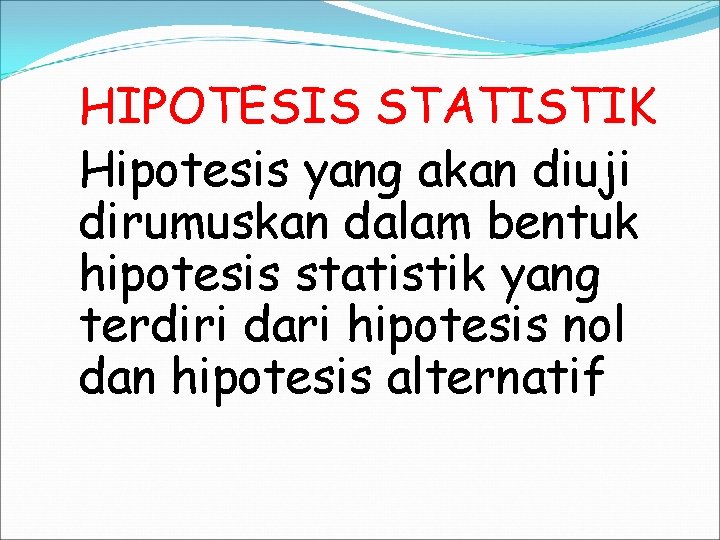 HIPOTESIS STATISTIK Hipotesis yang akan diuji dirumuskan dalam bentuk hipotesis statistik yang terdiri dari