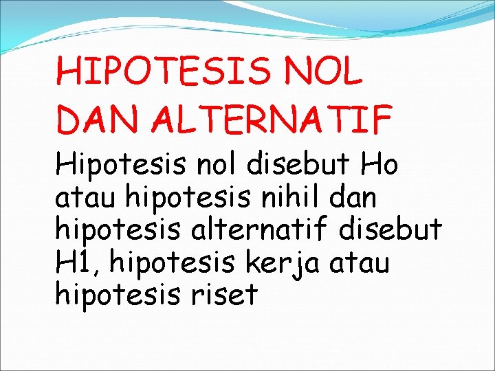 HIPOTESIS NOL DAN ALTERNATIF Hipotesis nol disebut Ho atau hipotesis nihil dan hipotesis alternatif