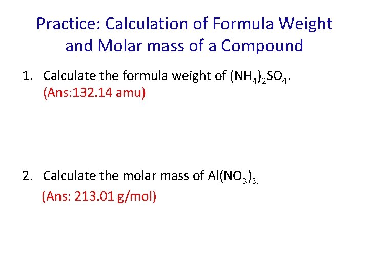 Practice: Calculation of Formula Weight and Molar mass of a Compound 1. Calculate the