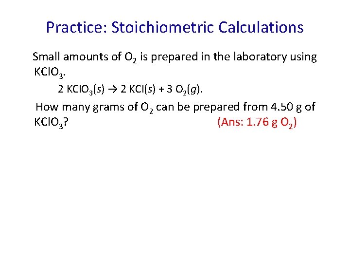 Practice: Stoichiometric Calculations Small amounts of O 2 is prepared in the laboratory using