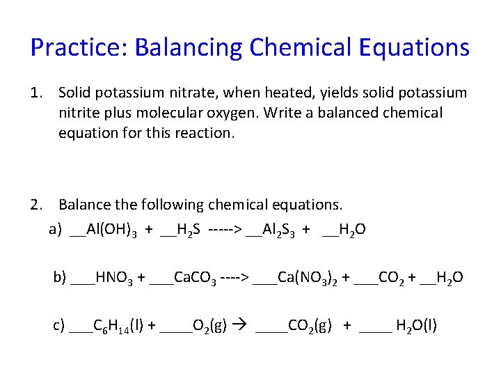 Practice: Balancing Chemical Equations 1. Solid potassium nitrate, when heated, yields solid potassium nitrite