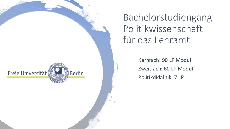 Bachelorstudiengang Politikwissenschaft für das Lehramt Kernfach: 90 LP Modul Zweitfach: 60 LP Modul Politikdidaktik: