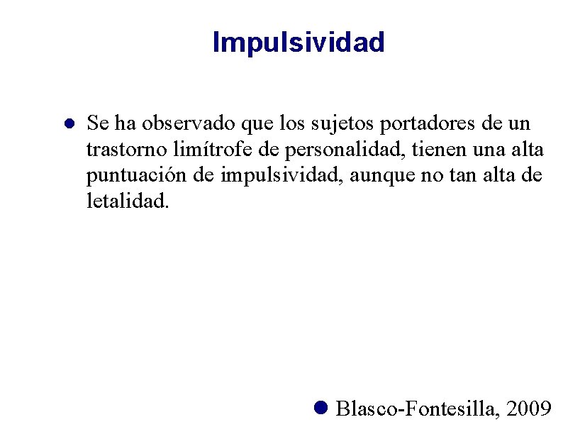 Impulsividad Se ha observado que los sujetos portadores de un trastorno limítrofe de personalidad,