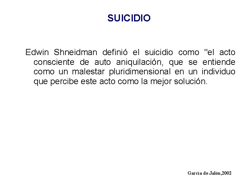 SUICIDIO Edwin Shneidman definió el suicidio como "el acto consciente de auto aniquilación, que