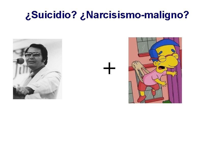 ¿Suicidio? ¿Narcisismo-maligno? + 