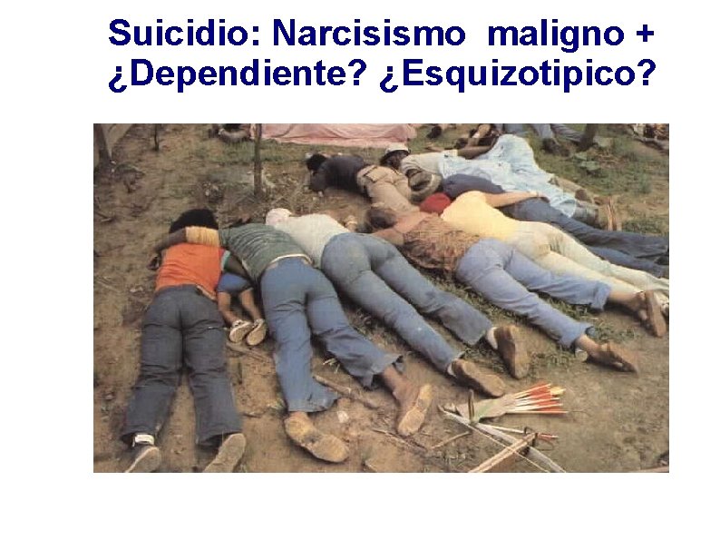 Suicidio: Narcisismo maligno + ¿Dependiente? ¿Esquizotipico? 