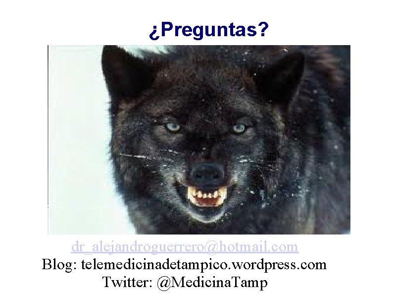 ¿Preguntas? dr_alejandroguerrero@hotmail. com Blog: telemedicinadetampico. wordpress. com Twitter: @Medicina. Tamp 