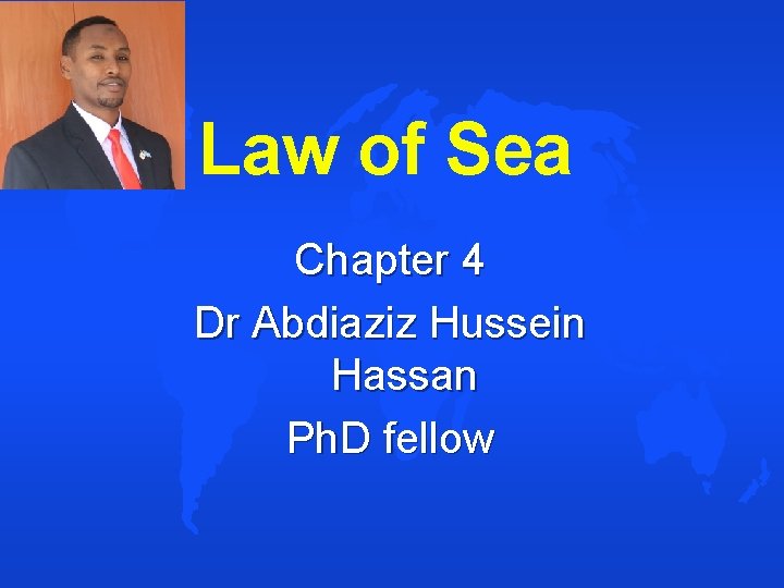 Law of Sea Chapter 4 Dr Abdiaziz Hussein Hassan Ph. D fellow 
