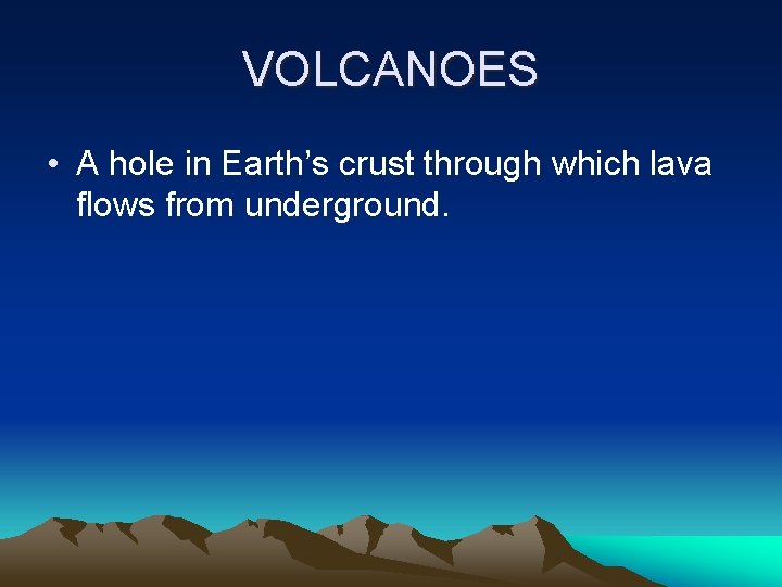 VOLCANOES • A hole in Earth’s crust through which lava flows from underground. 