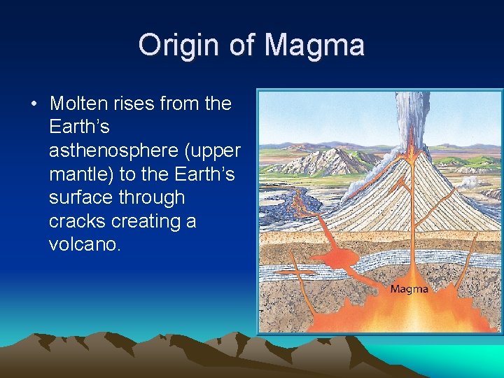 Origin of Magma • Molten rises from the Earth’s asthenosphere (upper mantle) to the