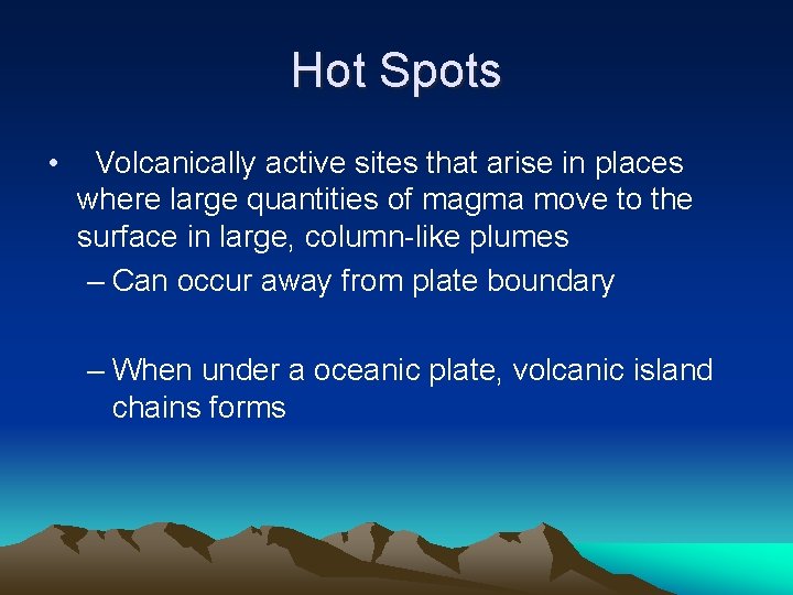 Hot Spots • Volcanically active sites that arise in places where large quantities of